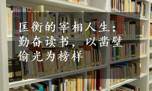 匡衡的宰相人生：勤奋读书，以凿壁偷光为榜样