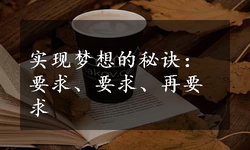 实现梦想的秘诀：要求、要求、再要求