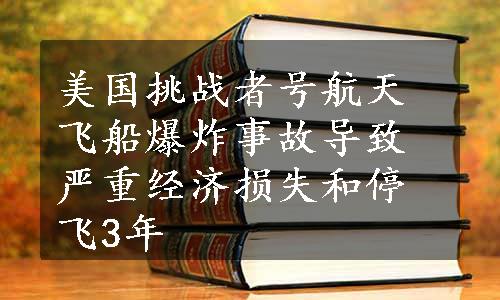 美国挑战者号航天飞船爆炸事故导致严重经济损失和停飞3年