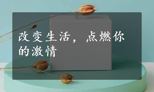 改变生活，点燃你的激情