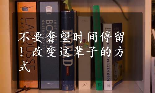 不要奢望时间停留！改变这辈子的方式