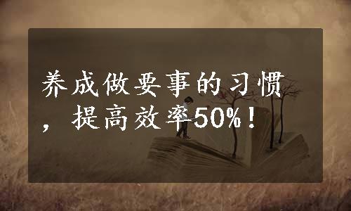 养成做要事的习惯，提高效率50%！