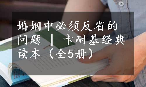 婚姻中必须反省的问题 | 卡耐基经典读本（全5册）