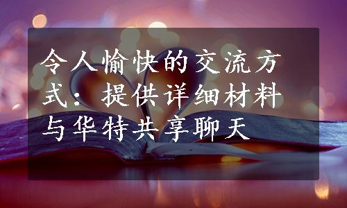 令人愉快的交流方式：提供详细材料与华特共享聊天