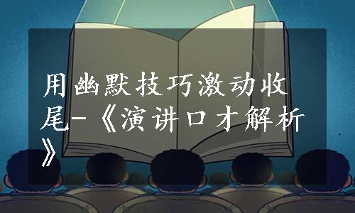 用幽默技巧激动收尾-《演讲口才解析》