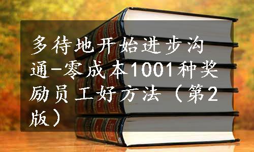 多待地开始进步沟通-零成本1001种奖励员工好方法（第2版）