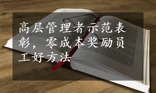 高层管理者示范表彰，零成本奖励员工好方法