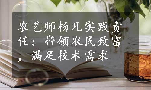 农艺师杨凡实践责任：带领农民致富，满足技术需求