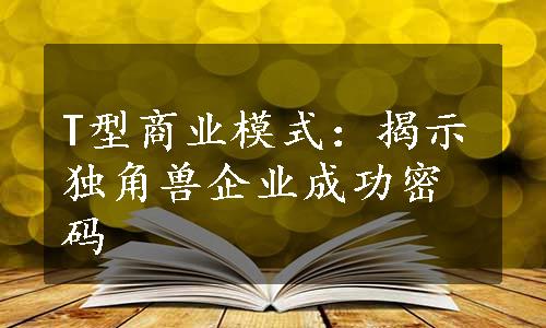 T型商业模式：揭示独角兽企业成功密码