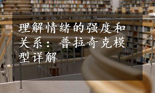 理解情绪的强度和关系：普拉奇克模型详解