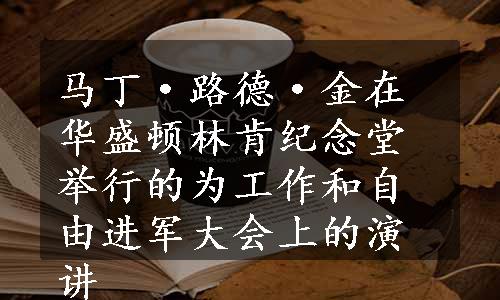 马丁·路德·金在华盛顿林肯纪念堂举行的为工作和自由进军大会上的演讲