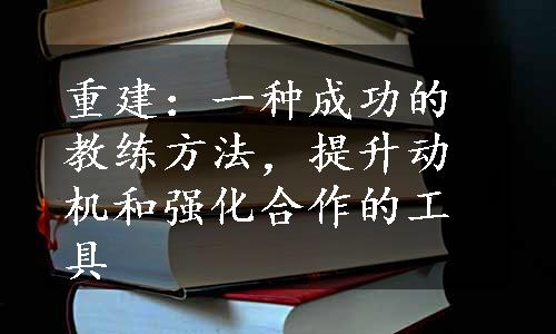 重建：一种成功的教练方法，提升动机和强化合作的工具