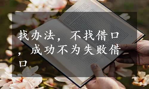 找办法，不找借口，成功不为失败借口