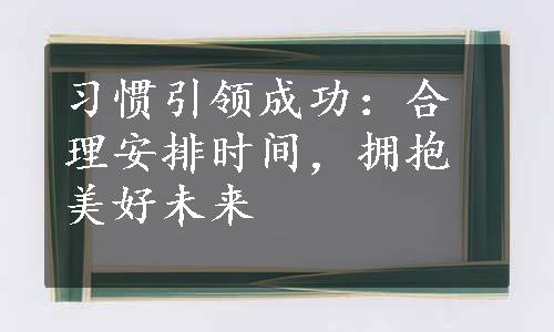 习惯引领成功：合理安排时间，拥抱美好未来