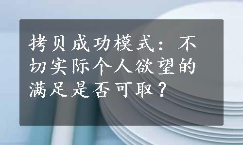 拷贝成功模式：不切实际个人欲望的满足是否可取？