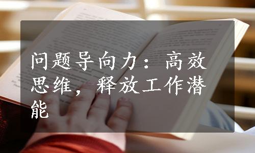 问题导向力：高效思维，释放工作潜能