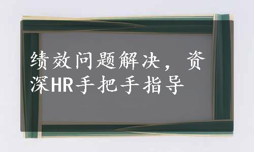 绩效问题解决，资深HR手把手指导