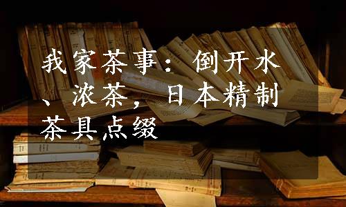 我家茶事：倒开水、浓茶，日本精制茶具点缀