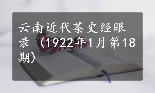 云南近代茶史经眼录 (1922年1月第18期)