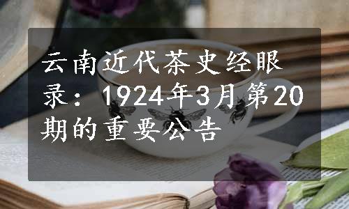 云南近代茶史经眼录：1924年3月第20期的重要公告