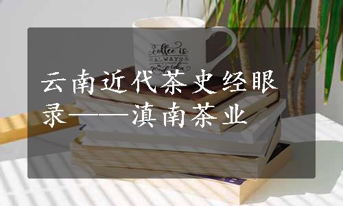 云南近代茶史经眼录——滇南茶业