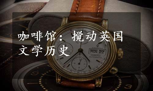 咖啡馆：搅动英国文学历史