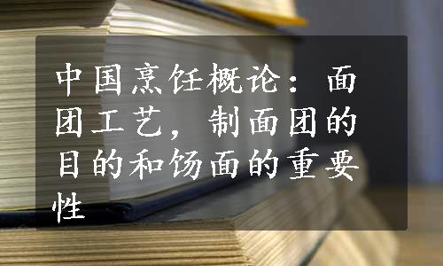 中国烹饪概论：面团工艺，制面团的目的和饧面的重要性