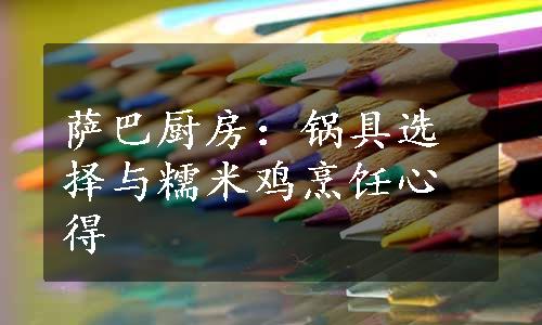 萨巴厨房：锅具选择与糯米鸡烹饪心得