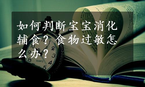 如何判断宝宝消化辅食？食物过敏怎么办？