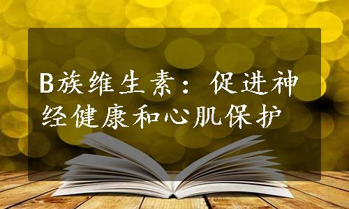 B族维生素：促进神经健康和心肌保护