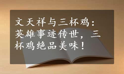 文天祥与三杯鸡：英雄事迹传世，三杯鸡绝品美味！