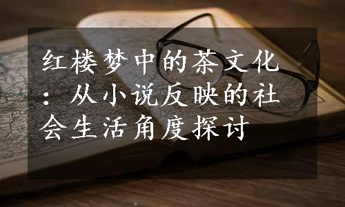 红楼梦中的茶文化：从小说反映的社会生活角度探讨