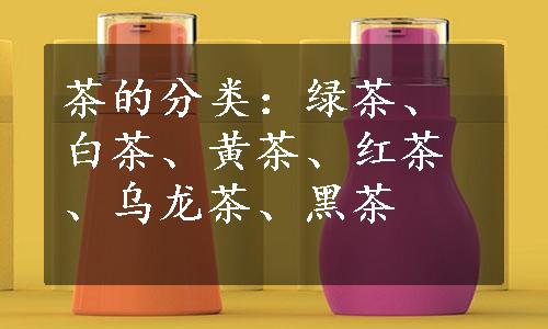 茶的分类：绿茶、白茶、黄茶、红茶、乌龙茶、黑茶