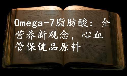 Omega-7脂肪酸：全营养新观念，心血管保健品原料