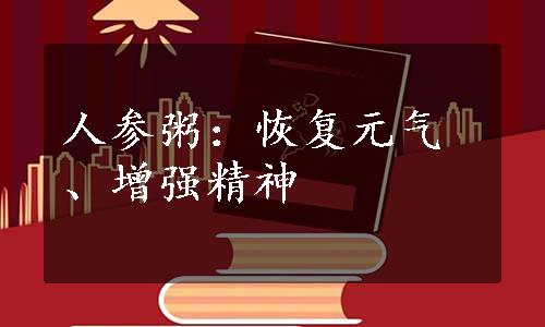 人参粥：恢复元气、增强精神