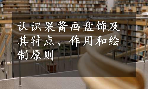 认识果酱画盘饰及其特点、作用和绘制原则