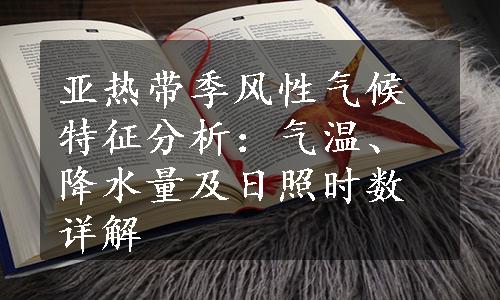 亚热带季风性气候特征分析：气温、降水量及日照时数详解