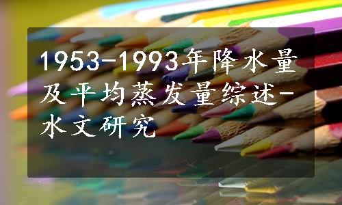 1953-1993年降水量及平均蒸发量综述-水文研究