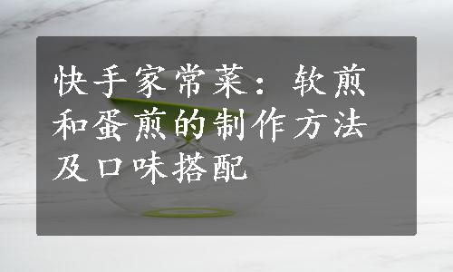 快手家常菜：软煎和蛋煎的制作方法及口味搭配