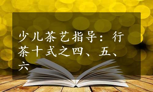 少儿茶艺指导：行茶十式之四、五、六