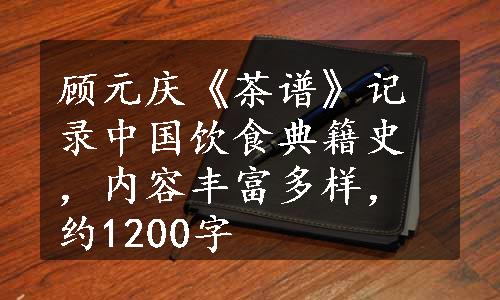 顾元庆《茶谱》记录中国饮食典籍史，内容丰富多样，约1200字