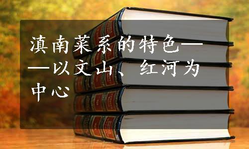 滇南菜系的特色──以文山、红河为中心