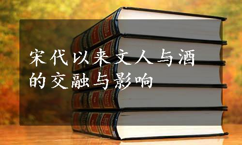 宋代以来文人与酒的交融与影响