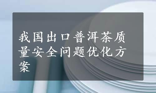 我国出口普洱茶质量安全问题优化方案