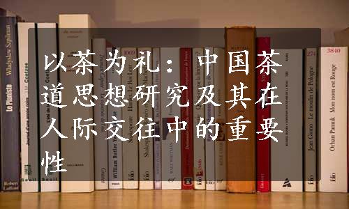 以茶为礼：中国茶道思想研究及其在人际交往中的重要性