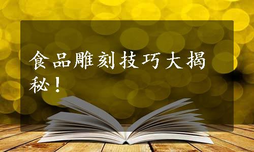 食品雕刻技巧大揭秘！