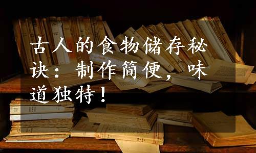 古人的食物储存秘诀：制作简便，味道独特！