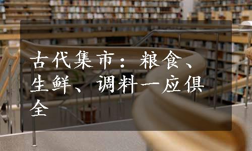 古代集市：粮食、生鲜、调料一应俱全