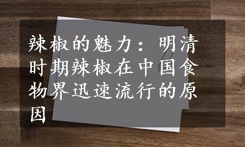 辣椒的魅力：明清时期辣椒在中国食物界迅速流行的原因