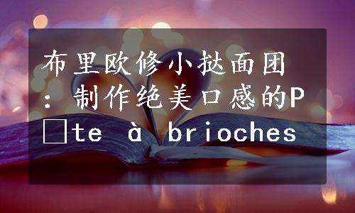 布里欧修小挞面团：制作绝美口感的Pâte à brioches